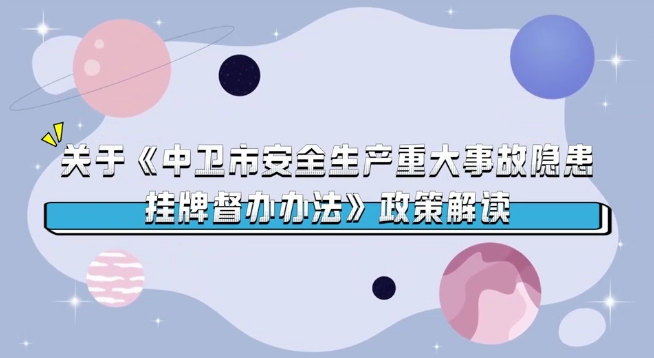 视频解读《中卫市安全生产重大事故隐患挂牌督办办法》